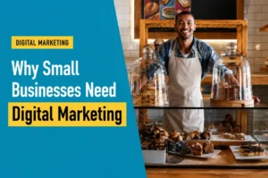 Why Small Businesses Need Digital Marketing